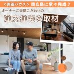 【東亜ハウス】東広島に堂々完成♪オーナーご夫婦こだわりの注文住宅を取材