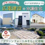 子育て世代必見！まるで注文住宅のような「広電建設」の分譲住宅が「グリーンフォートみそら」に登場！