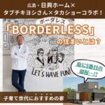 日興ホーム×建築家タブチキヨシさん×タカショーが提案する住宅「BORDERLESS（ボーダレス）」を徹底解説！アウトドア好き＆子育て世代におすすめの家