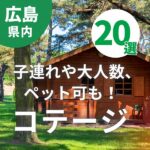 【広島】コテージ20選！子連れや大人数、ペット可も！海・川・山別おすすめスポット