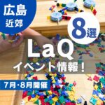 【広島＆山口】LaQ（ラキュー）イベントの詳細まとめ♪｜7月・8月開催