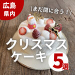 まだ間に合う！クリスマスケーキが予約できる広島のケーキ屋さん5選